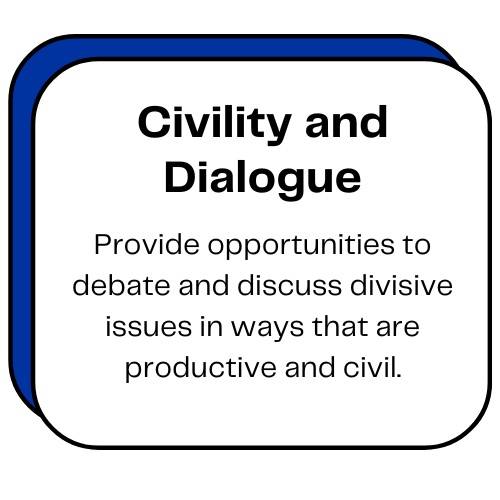 Civility and Dialogue: Provide opportunities to debate and discuss divisive issues in ways that are productive and civil.